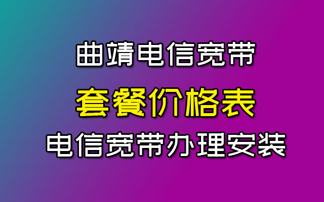 曲靖电信宽带套餐价格表（云南曲靖电信宽带预约办理中心）