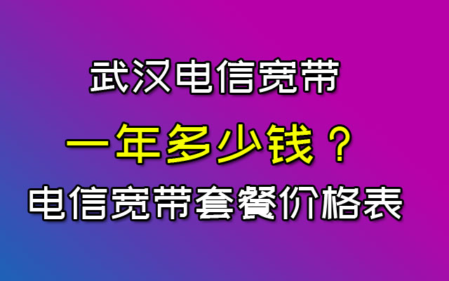 武汉电信宽带一年多少钱？#湖北武汉电信宽带套餐价格表