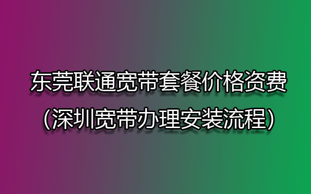 2024年东莞联通宽带套餐价格资费大全