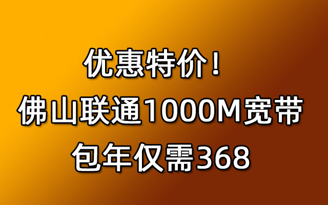 联通顶配1000M佛山联通宽带包年仅需368