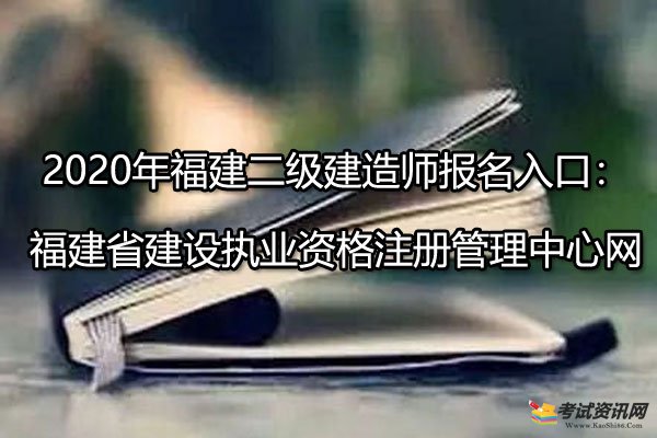 2020年福建二级建造师报名入口：福建省建设执业资格注册管理中心网