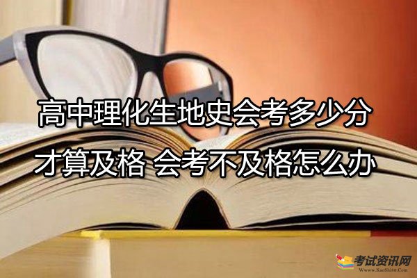 高中理化生地史会考多少分才算及格 会考不及格怎么办