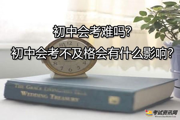 初中会考难吗？初中会考不及格会有什么影响？