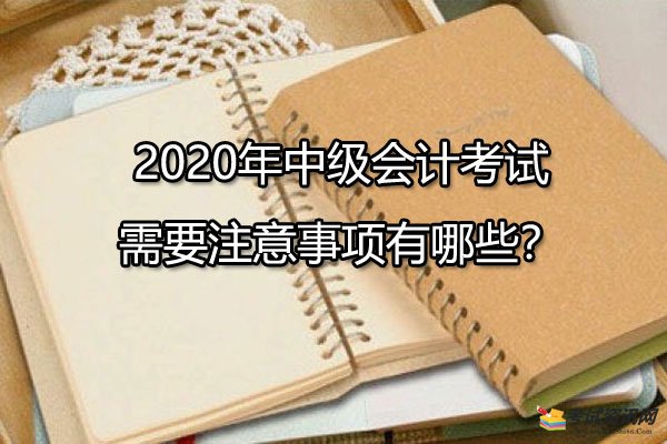 2020年中级会计考试需要注意事项有哪些？