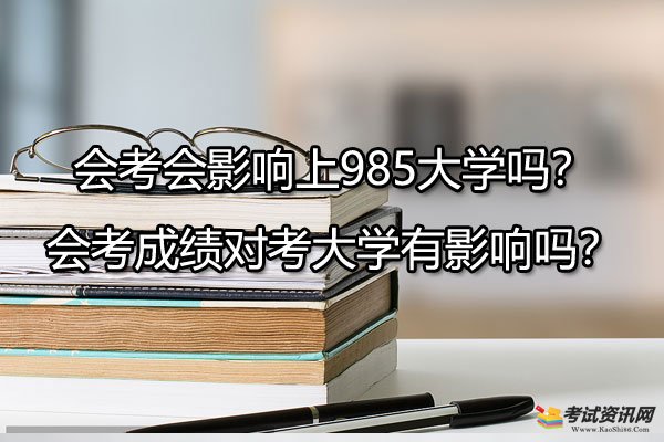 会考会影响上985大学吗？会考成绩对考大学有影响吗？