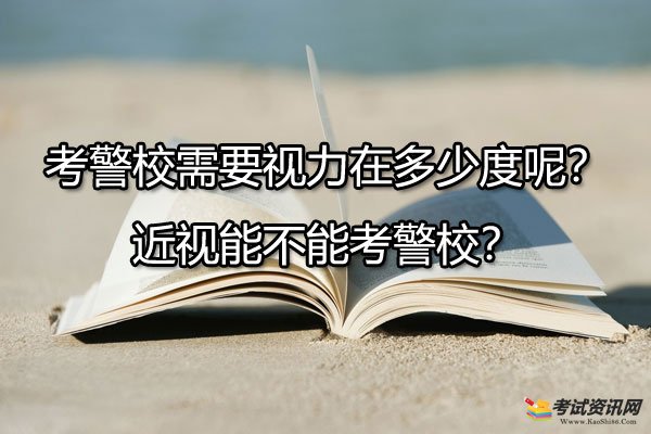 考警校需要视力在多少度内呢？近视能不能考警校？