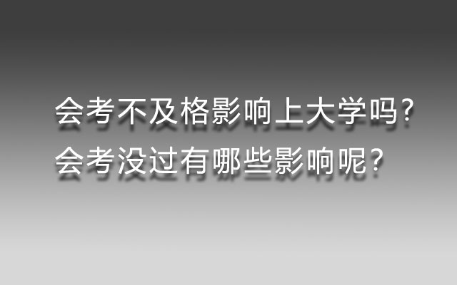 会考不及格影响上大学吗?会考没过有哪些影响呢？