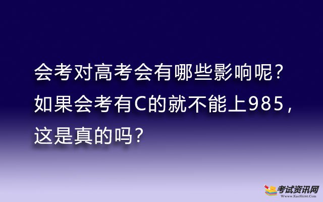 会考对高考会有哪些影响呢？如果会考有C的就不能上985，这是真的吗？