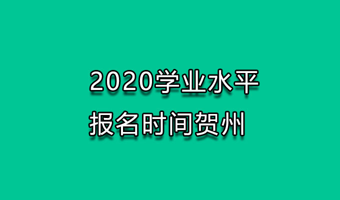 学业水平报名,学业水平报名时间,贺州学业水平报名,贺州学业水