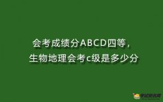 会考成绩分ABCD四等，生物地理会考c级是多少分