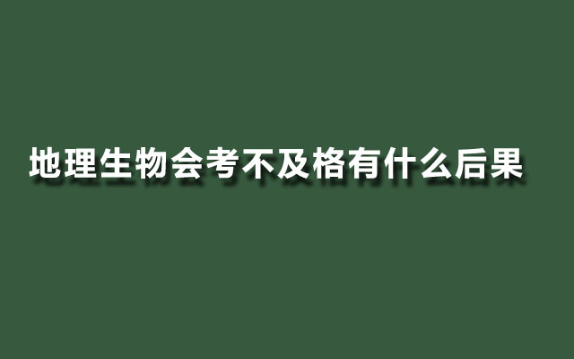 地理生物会考不及格有什么后果