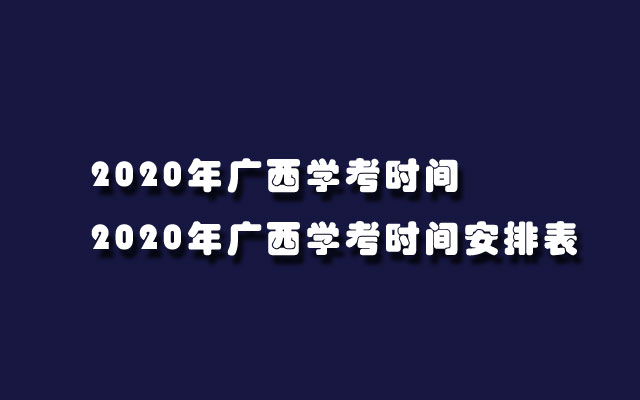 2020年广西学考时间-2020年广西学考时间安排表