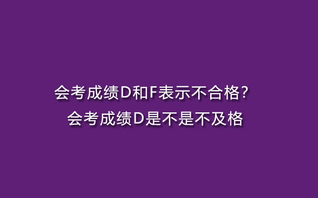 会考成绩D,会考成绩F,会考成绩D和F表示不合格,会考成绩D