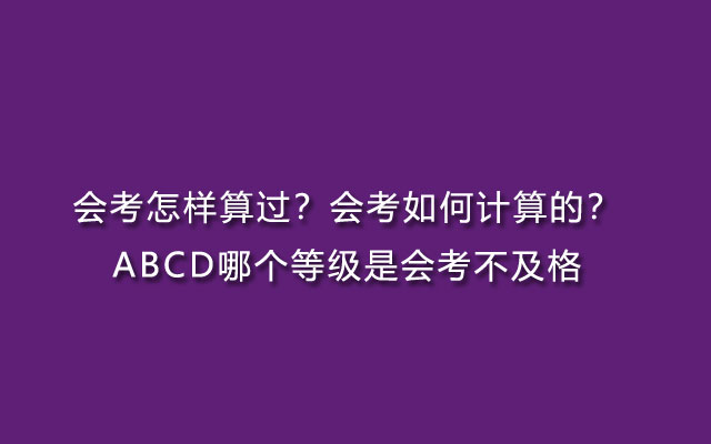 会考怎样算过,会考如何计算,会考不及格,会考ABCD