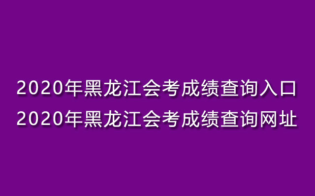 2020年黑龙江会考成绩查询入口-2020年黑龙江会考成绩查询网址