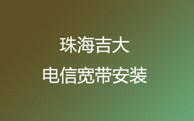 珠海香洲区吉大电信宽带安装能在线预约吗？营业厅在线办理