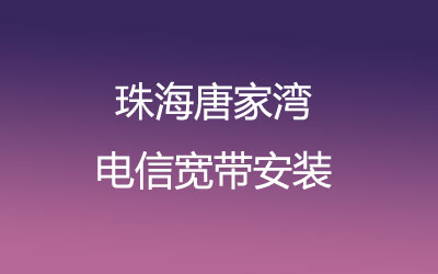 珠海香洲区唐家湾电信宽带营业厅在线办理