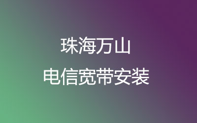 珠海香洲区万山电信宽带营业厅在线办理